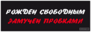 Автонаклейки "Рождён свободным, замучен пробками"